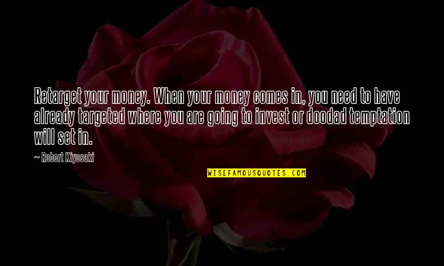 Invest Your Money Quotes By Robert Kiyosaki: Retarget your money. When your money comes in,