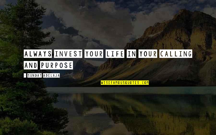 Invest Your Money Quotes By Sunday Adelaja: Always invest your life in your calling and