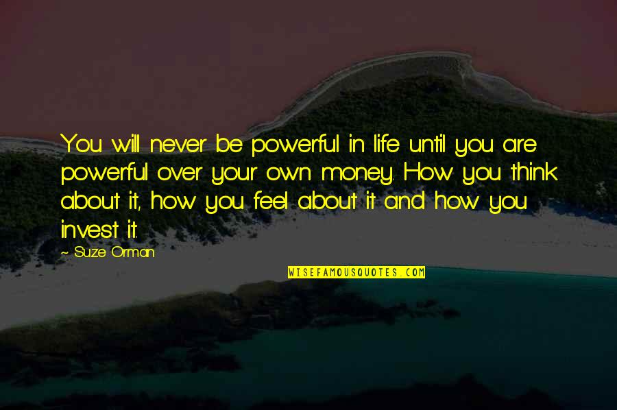 Invest Your Money Quotes By Suze Orman: You will never be powerful in life until