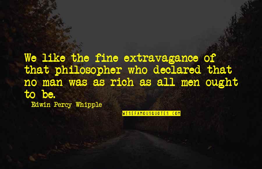 Invest Your Time Wisely Quotes By Edwin Percy Whipple: We like the fine extravagance of that philosopher