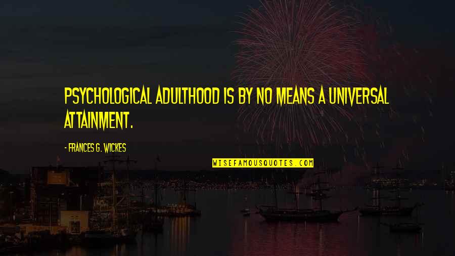 Investable Quotes By Frances G. Wickes: Psychological adulthood is by no means a universal