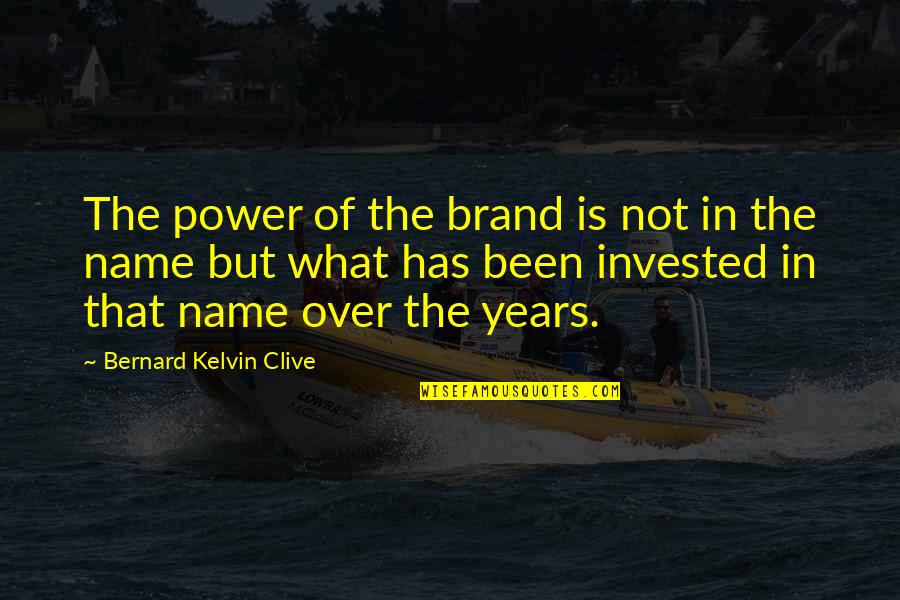 Invested Quotes By Bernard Kelvin Clive: The power of the brand is not in