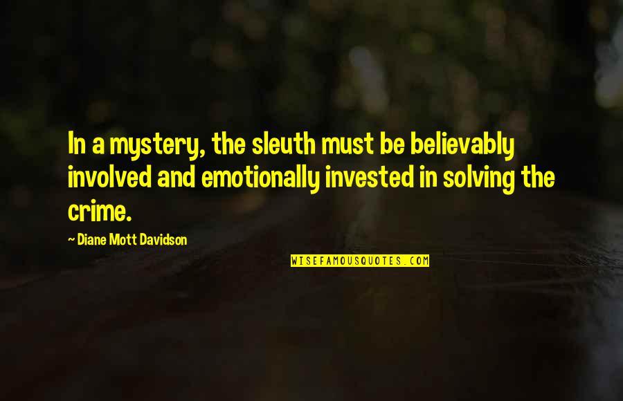 Invested Quotes By Diane Mott Davidson: In a mystery, the sleuth must be believably