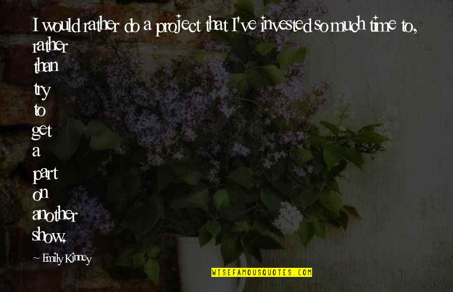 Invested Quotes By Emily Kinney: I would rather do a project that I've