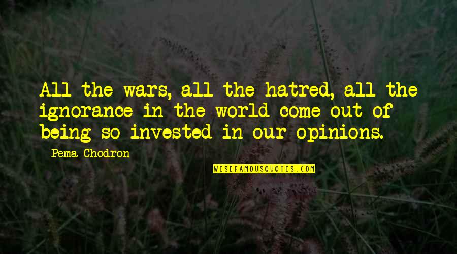 Invested Quotes By Pema Chodron: All the wars, all the hatred, all the