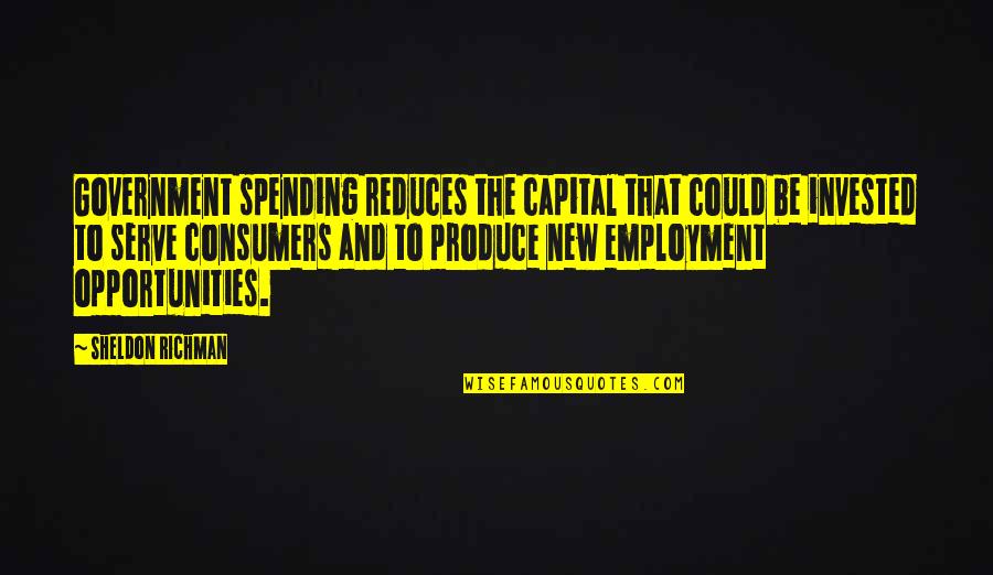 Invested Quotes By Sheldon Richman: Government spending reduces the capital that could be
