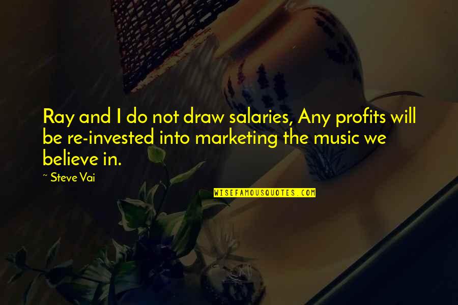 Invested Quotes By Steve Vai: Ray and I do not draw salaries, Any