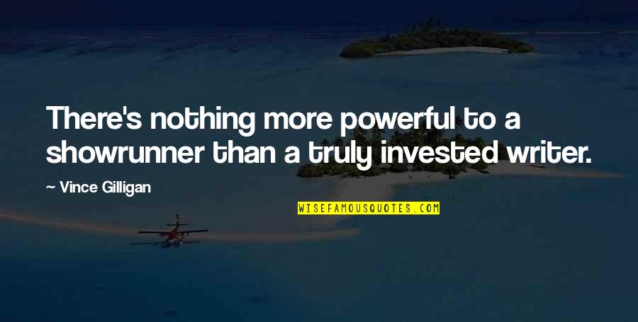Invested Quotes By Vince Gilligan: There's nothing more powerful to a showrunner than