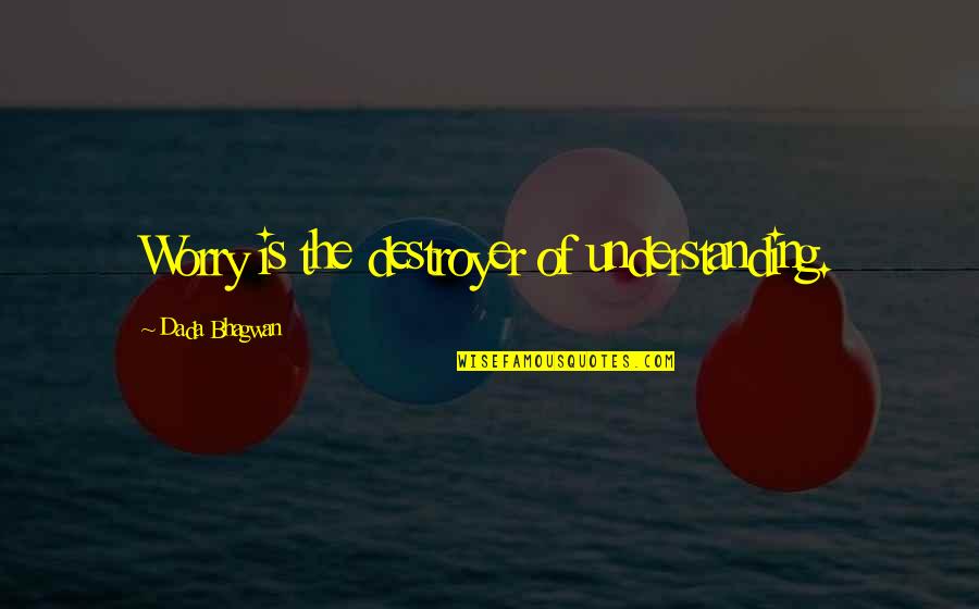 Investigaci N Cualitativa Quotes By Dada Bhagwan: Worry is the destroyer of understanding. Investigaci N Cualitativa Quotes By Dada Bhagwan: Worry is the destroyer of understanding.