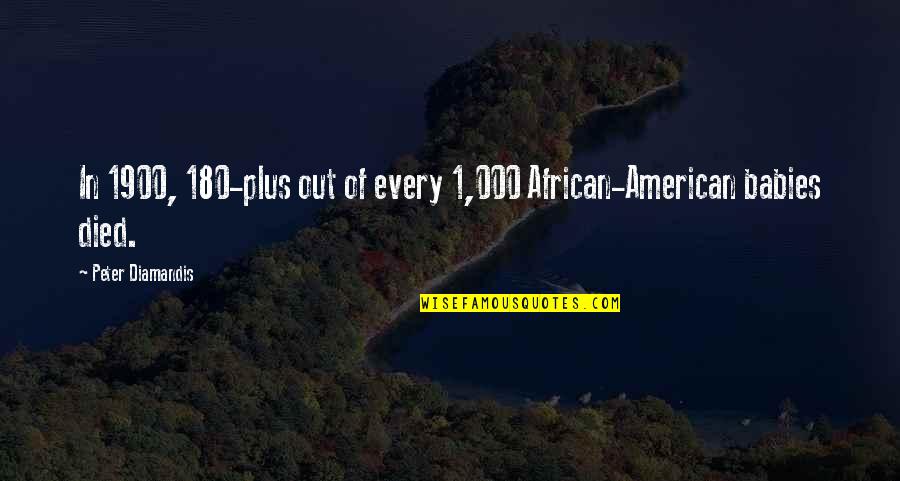 Investigaci N Cualitativa Quotes By Peter Diamandis: In 1900, 180-plus out of every 1,000 African-American Investigaci N Cualitativa Quotes By Peter Diamandis: In 1900, 180-plus out of every 1,000 African-American