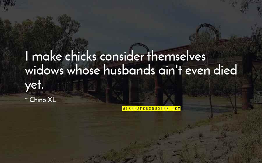 Investigar Los Movimientos Quotes By Chino XL: I make chicks consider themselves widows whose husbands
