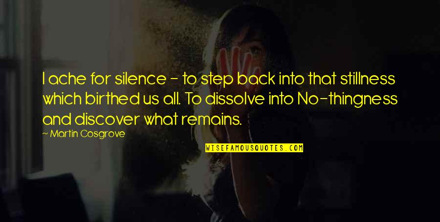 Investigar Los Movimientos Quotes By Martin Cosgrove: I ache for silence - to step back Investigar Los Movimientos Quotes By Martin Cosgrove: I ache for silence - to step back