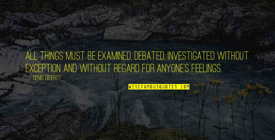 Investigated Quotes By Denis Diderot: All things must be examined, debated, investigated without
