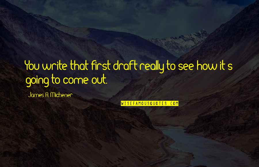 Investigated Quotes By James A. Michener: You write that first draft really to see