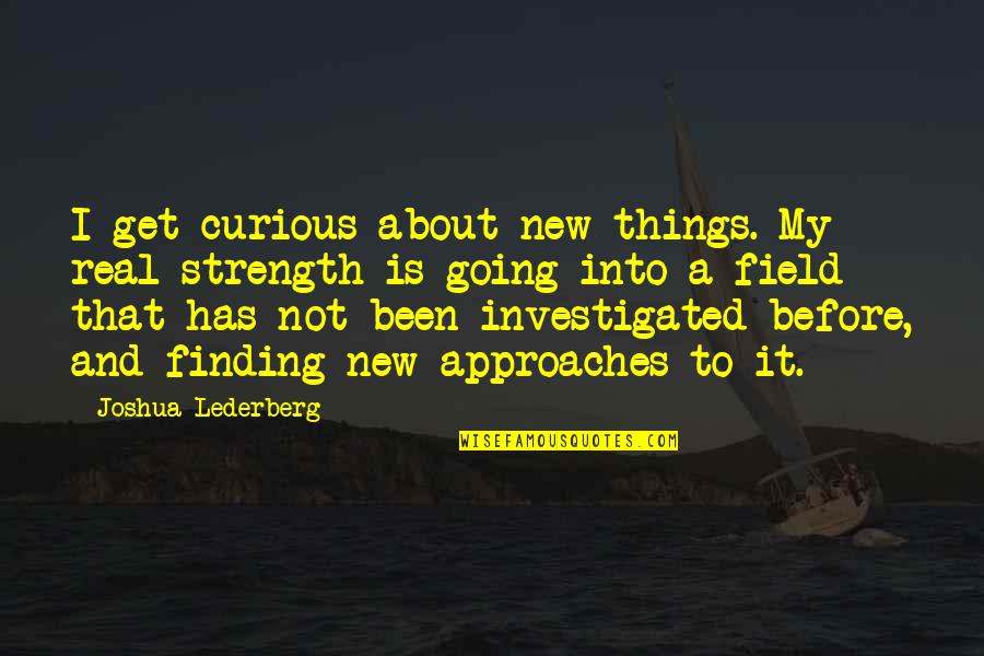 Investigated Quotes By Joshua Lederberg: I get curious about new things. My real