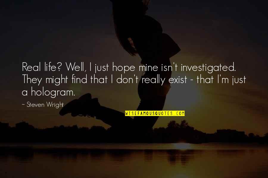 Investigated Quotes By Steven Wright: Real life? Well, I just hope mine isn't