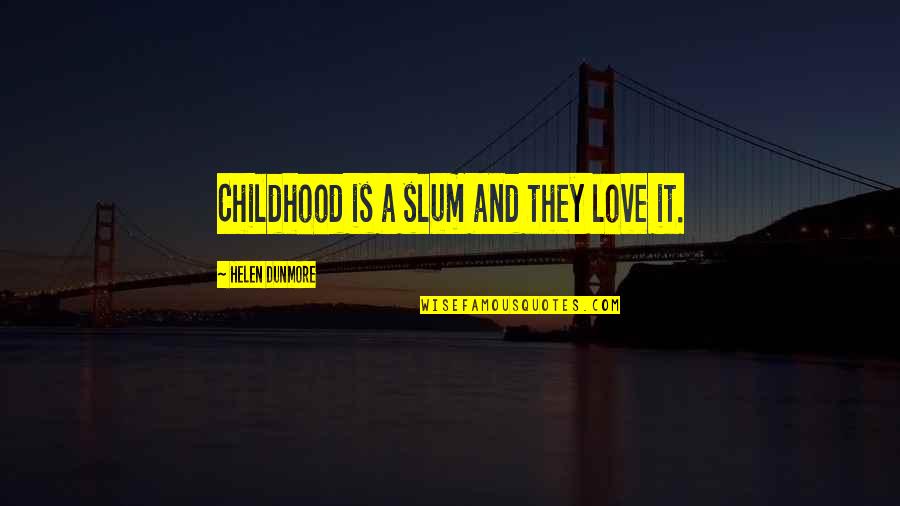 Investigates And Handles Quotes By Helen Dunmore: Childhood is a slum and they love it.