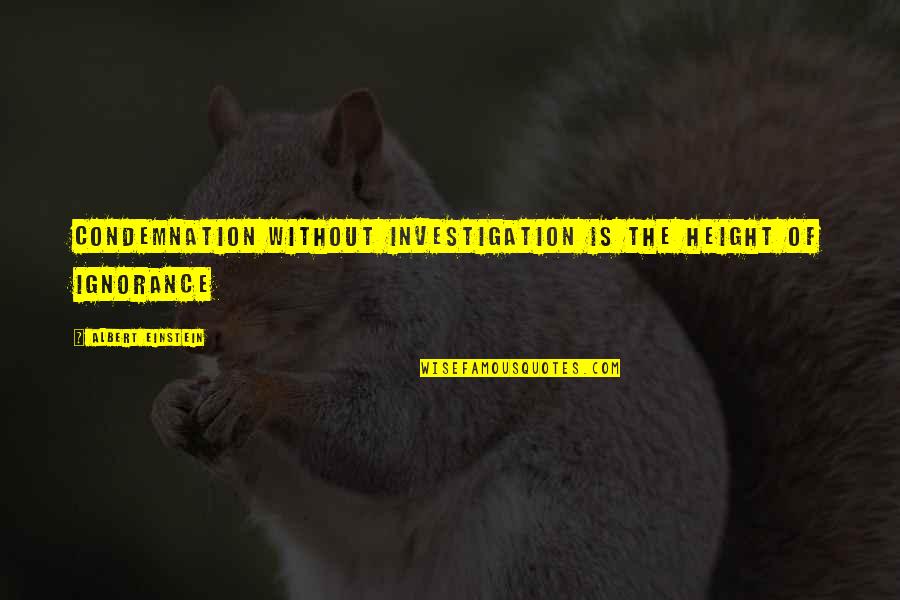Investigation Quotes By Albert Einstein: Condemnation without investigation is the height of ignorance Investigation Quotes By Albert Einstein: Condemnation without investigation is the height of ignorance