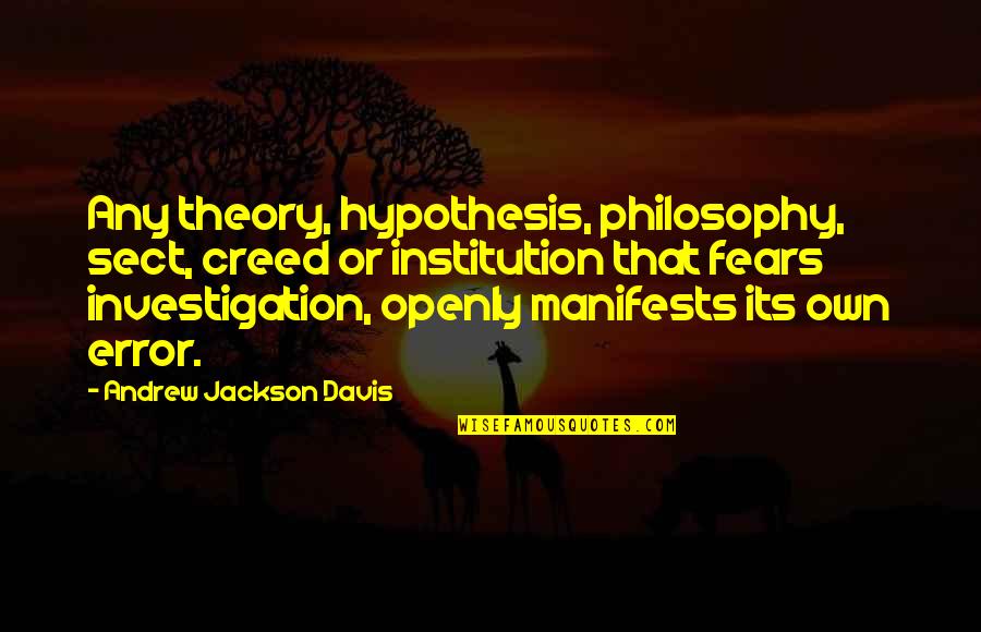 Investigation Quotes By Andrew Jackson Davis: Any theory, hypothesis, philosophy, sect, creed or institution Investigation Quotes By Andrew Jackson Davis: Any theory, hypothesis, philosophy, sect, creed or institution