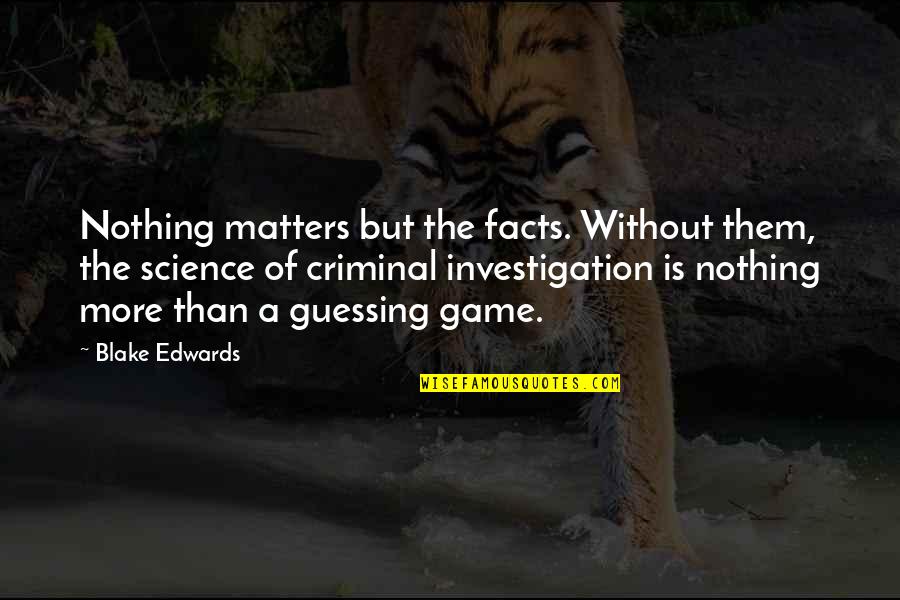 Investigation Quotes By Blake Edwards: Nothing matters but the facts. Without them, the Investigation Quotes By Blake Edwards: Nothing matters but the facts. Without them, the