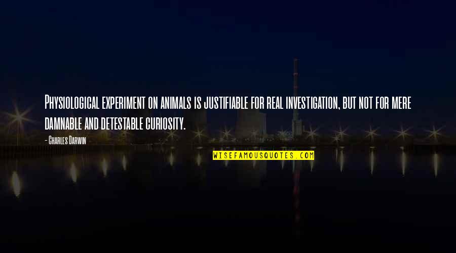 Investigation Quotes By Charles Darwin: Physiological experiment on animals is justifiable for real Investigation Quotes By Charles Darwin: Physiological experiment on animals is justifiable for real