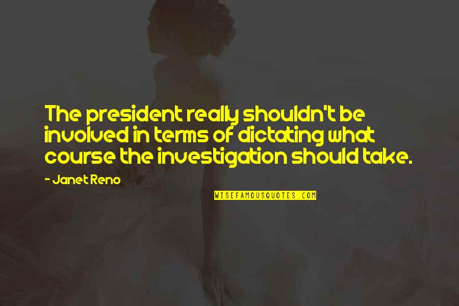 Investigation Quotes By Janet Reno: The president really shouldn't be involved in terms Investigation Quotes By Janet Reno: The president really shouldn't be involved in terms