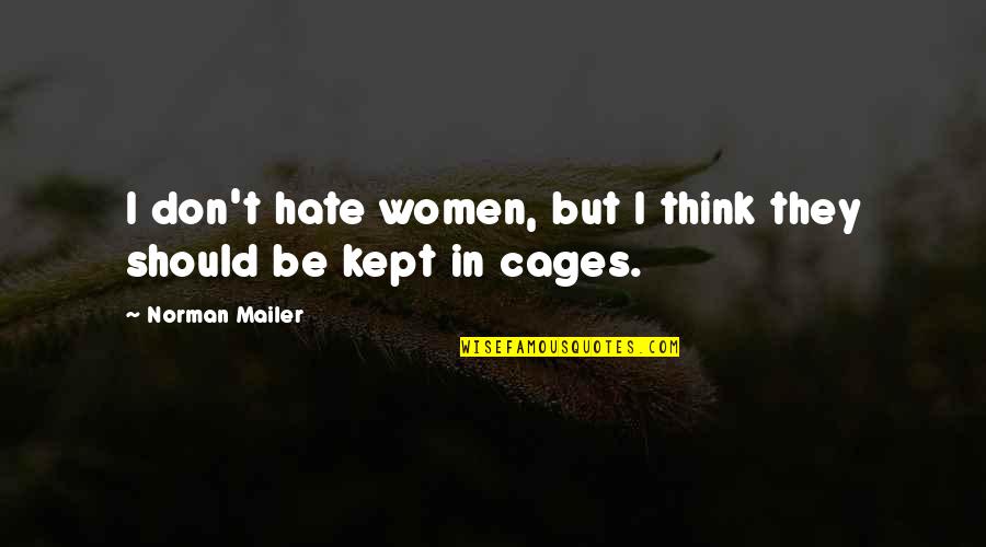 Investigational Device Quotes By Norman Mailer: I don't hate women, but I think they Investigational Device Quotes By Norman Mailer: I don't hate women, but I think they