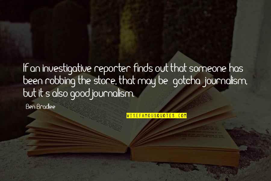 Investigative Journalism Quotes By Ben Bradlee: If an investigative reporter finds out that someone