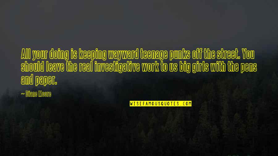 Investigative Quotes By Diane Moore: All your doing is keeping wayward teenage punks