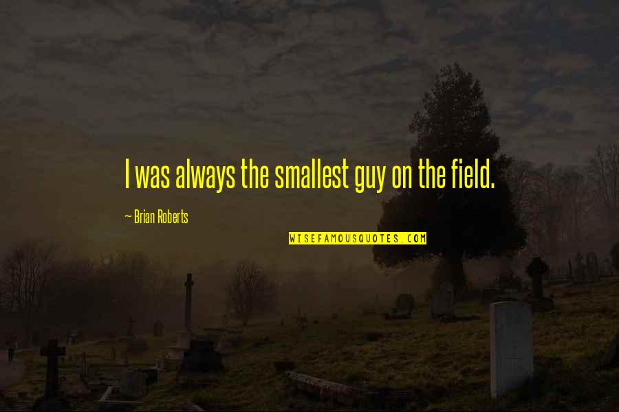 Investigatory Quotes By Brian Roberts: I was always the smallest guy on the