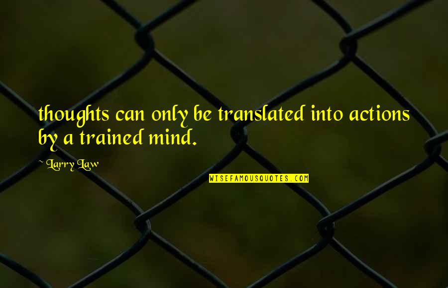 Investigoogling Quotes By Larry Law: thoughts can only be translated into actions by