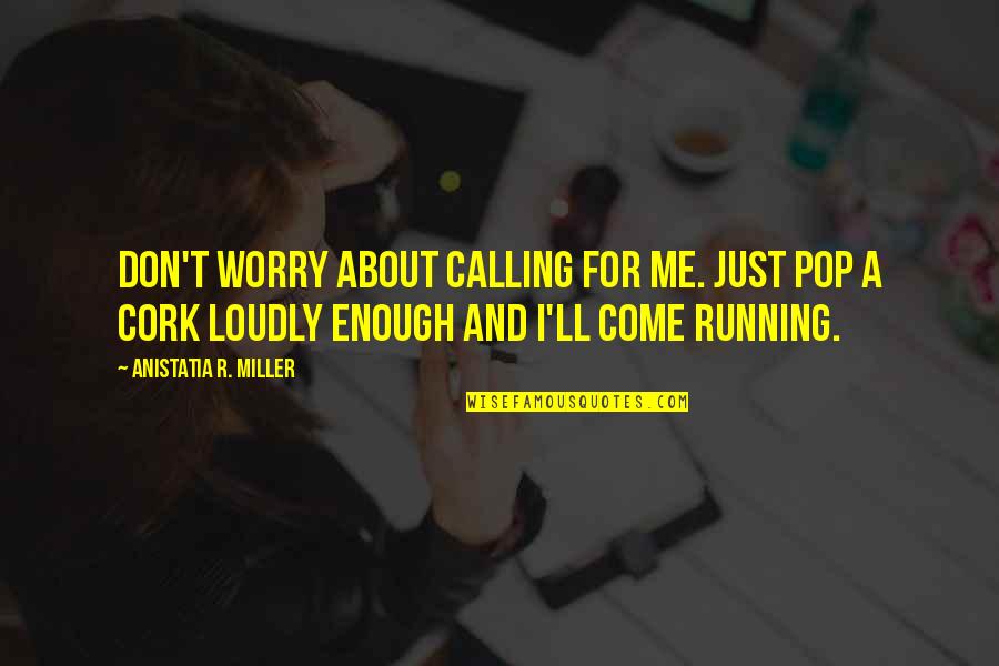 Investigue Los Tipos De Pinturas En La Antig Edad Quotes By Anistatia R. Miller: Don't worry about calling for me. Just pop