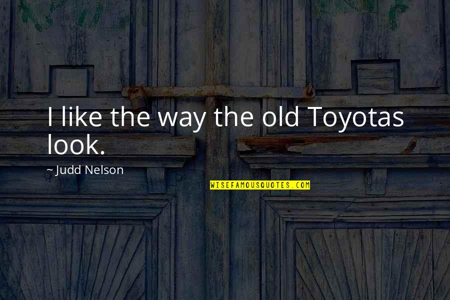 Investin Quotes By Judd Nelson: I like the way the old Toyotas look.
