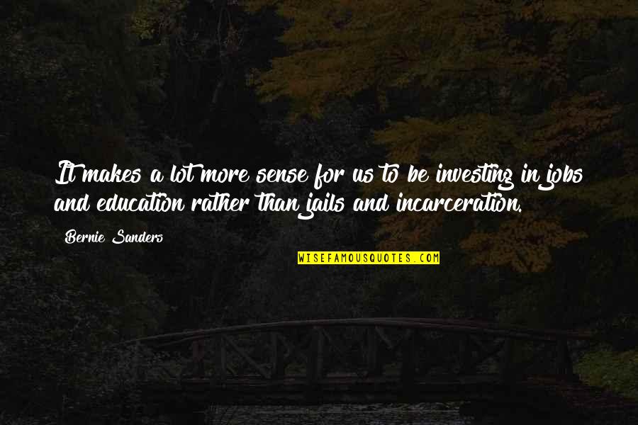 Investing In Education Quotes By Bernie Sanders: It makes a lot more sense for us