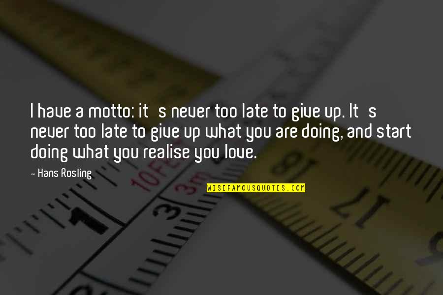 Investing In Love Quotes By Hans Rosling: I have a motto: it's never too late