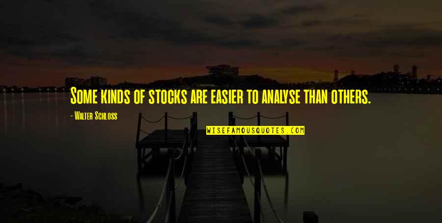 Investing In Others Quotes By Walter Schloss: Some kinds of stocks are easier to analyse Investing In Others Quotes By Walter Schloss: Some kinds of stocks are easier to analyse