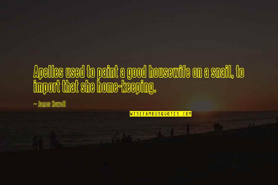 Investing In Our Youth Quotes By James Howell: Apelles used to paint a good housewife on