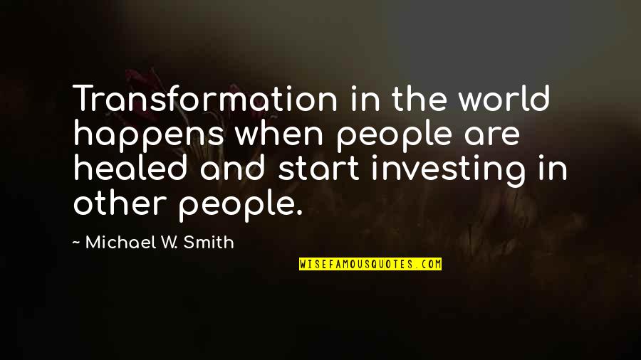 Investing In People Quotes By Michael W. Smith: Transformation in the world happens when people are