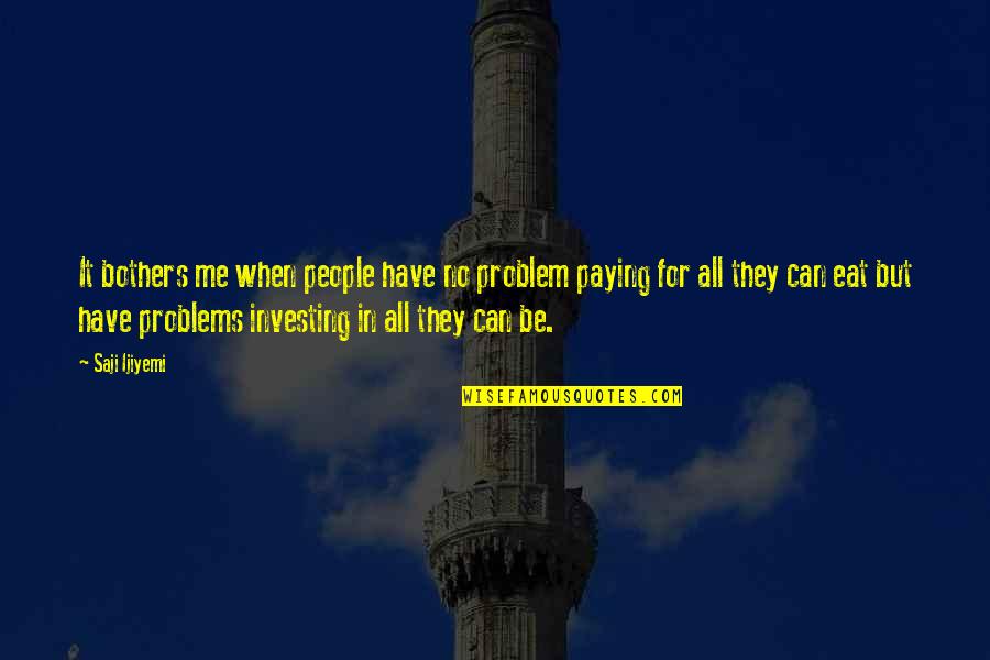 Investing In People Quotes By Saji Ijiyemi: It bothers me when people have no problem