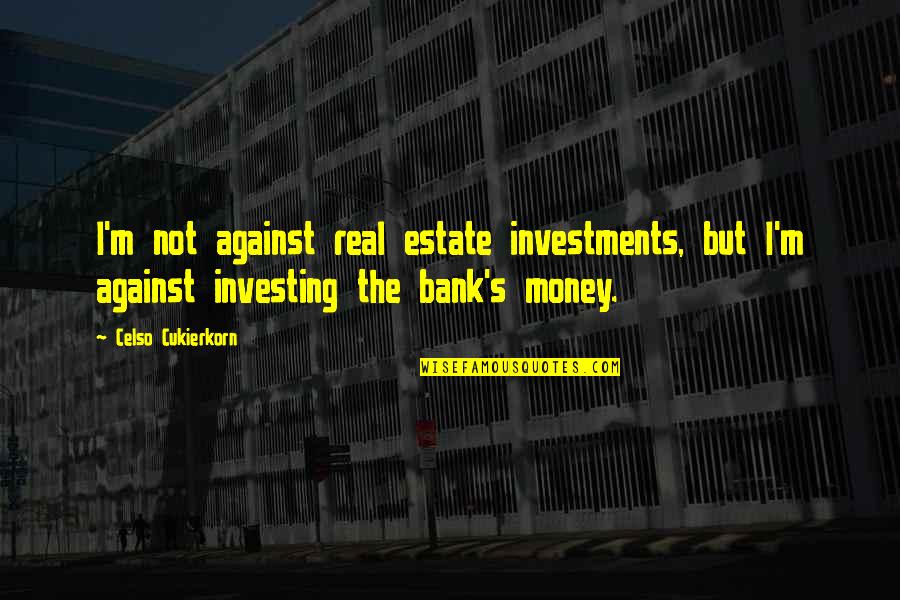 Investing In Real Estate Quotes By Celso Cukierkorn: I'm not against real estate investments, but I'm