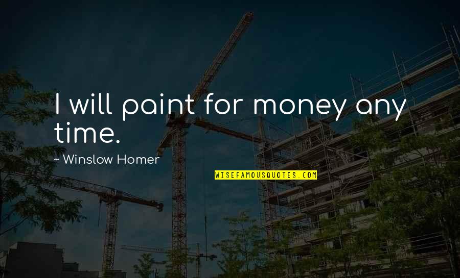 Investing In Students Quotes By Winslow Homer: I will paint for money any time.