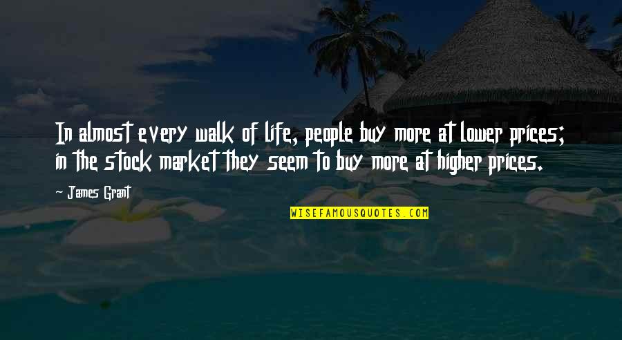 Investing Money Quotes By James Grant: In almost every walk of life, people buy