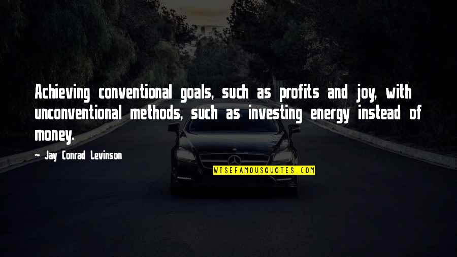 Investing Money Quotes By Jay Conrad Levinson: Achieving conventional goals, such as profits and joy,