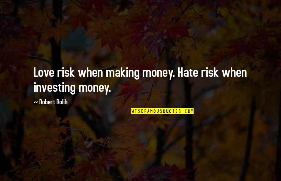 Investing Money Quotes By Robert Rolih: Love risk when making money. Hate risk when