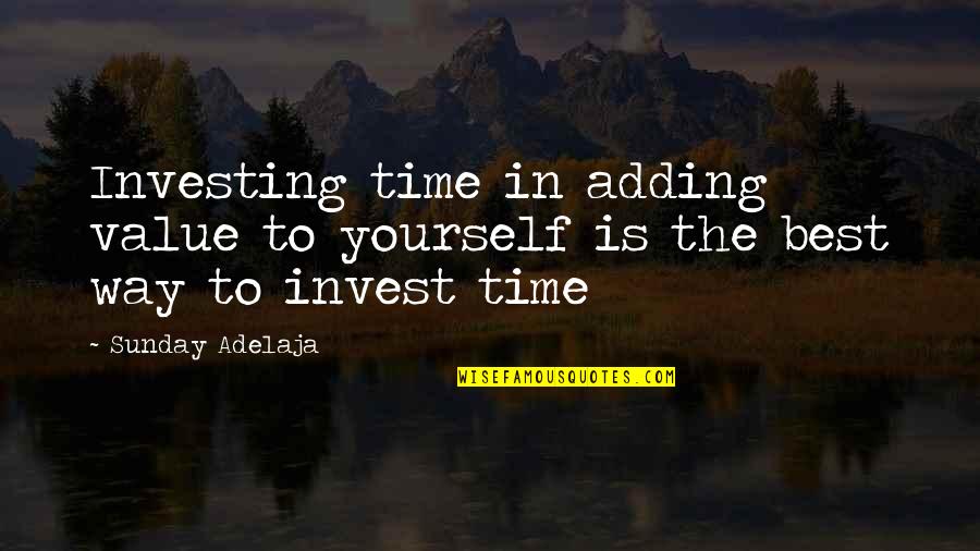 Investing Money Quotes By Sunday Adelaja: Investing time in adding value to yourself is