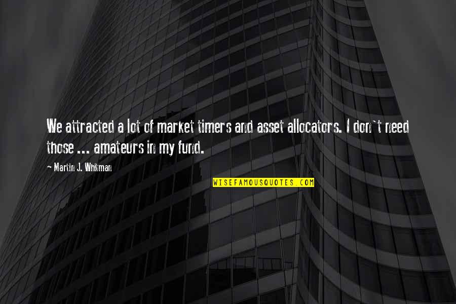 Investing Quotes By Martin J. Whitman: We attracted a lot of market timers and