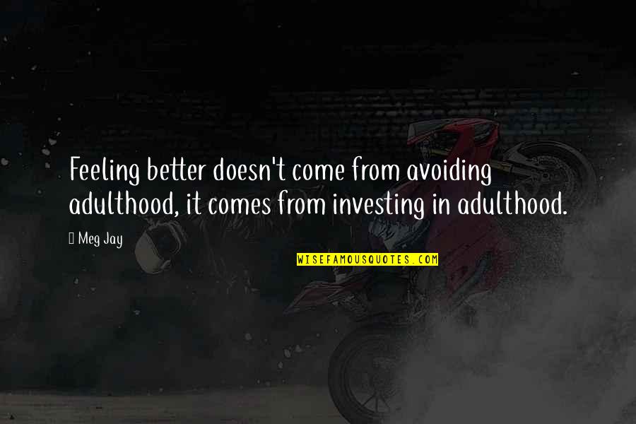 Investing Quotes By Meg Jay: Feeling better doesn't come from avoiding adulthood, it