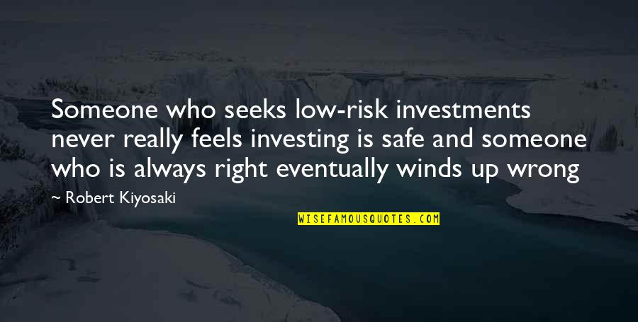 Investing Quotes By Robert Kiyosaki: Someone who seeks low-risk investments never really feels