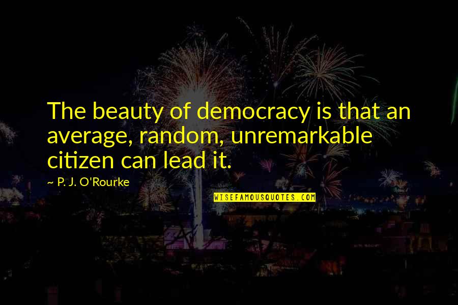 Investiture Ceremony Quotes By P. J. O'Rourke: The beauty of democracy is that an average,