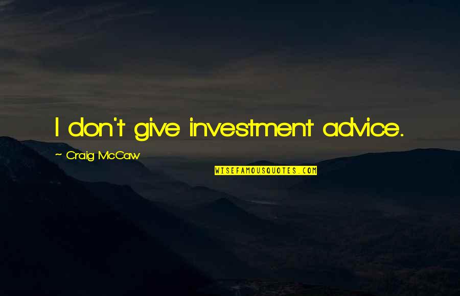 Investment Advice Quotes By Craig McCaw: I don't give investment advice. Investment Advice Quotes By Craig McCaw: I don't give investment advice.